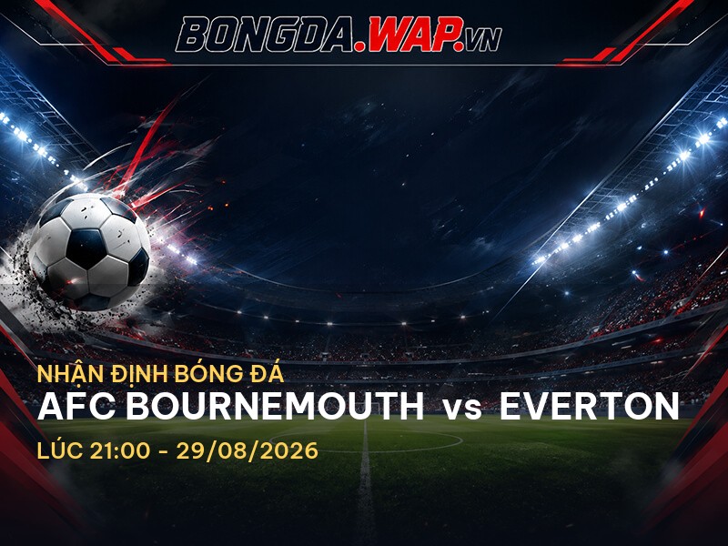 Bongdawap nhận định: AFC Bournemouth vs Everton