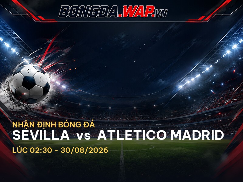 Bongdawap nhận định: Sevilla vs Atletico Madrid Bongdawap nhận định: Sevilla vs Atletico Madrid