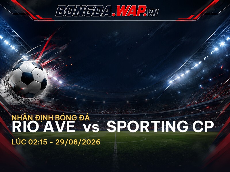 Bongdawap nhận định: Trận đấu Rio Ave vs Sporting CP