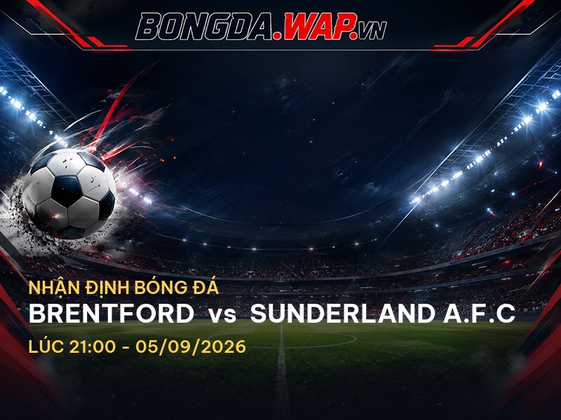 Nhận định trận đấu Brentford vs Sunderland A.F.C: Một cuộc chiến đầy kịch tính tại Ngoại Hạng Anh