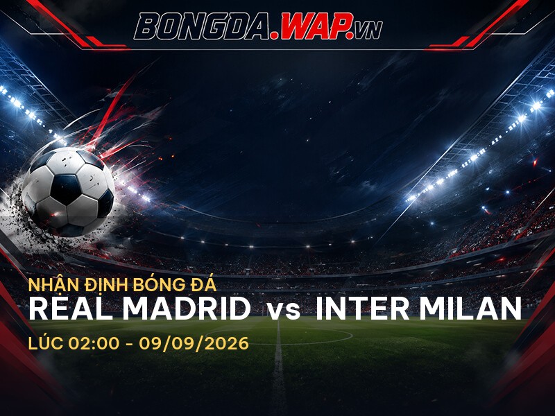 Nhận định bóng đá: Real Madrid vs Inter Milan - Trận quyết chiến tại Cup C1